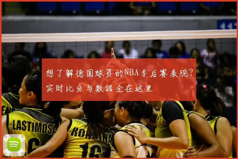想了解德国球员的NBA季后赛表现？实时比分与数据全在这里