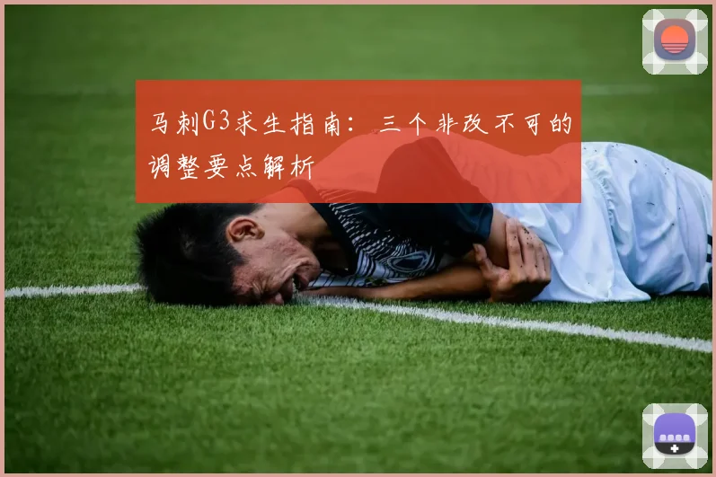 马刺G3求生指南:三个非改不可的调整要点解析