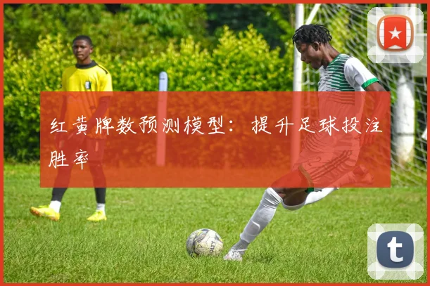 红黄牌数预测模型：提升足球投注胜率