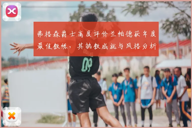 弗格森爵士高度评价兰帕德获年度最佳教练，其执教成就与风格分析